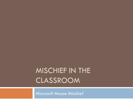 MISCHIEF IN THE CLASSROOM Microsoft Mouse Mischief.