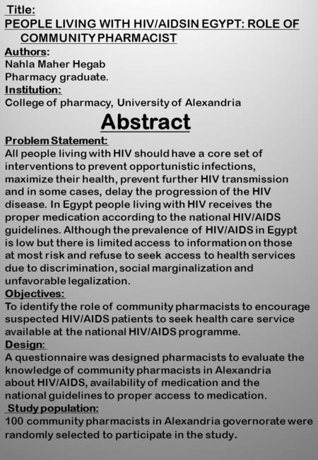 Title: PEOPLE LIVING WITH HIV/AIDSIN EGYPT: ROLE OF COMMUNITY PHARMACIST Authors: Nahla Maher Hegab Pharmacy graduate. Institution: College of pharmacy,