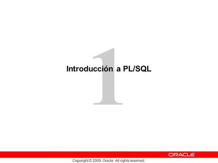 1 Copyright © 2009, Oracle. All rights reserved. Introducción a PL/SQL.