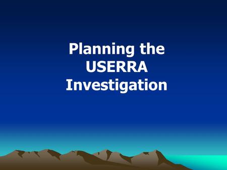 Planning the USERRA Investigation. Organization Critical ■ Prepare a written investigation plan ■ Plot your intended course of action ■ Organize your.