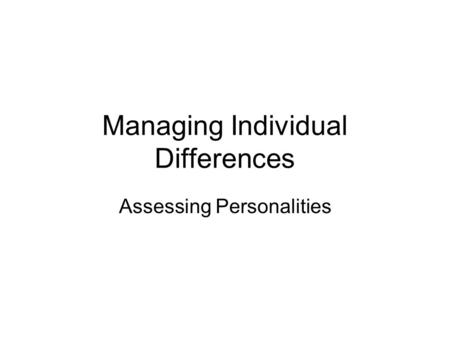 Managing Individual Differences Assessing Personalities.