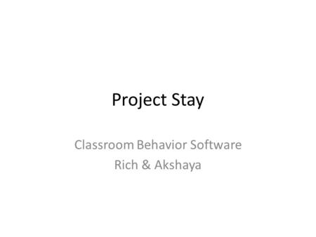 Project Stay Classroom Behavior Software Rich & Akshaya.