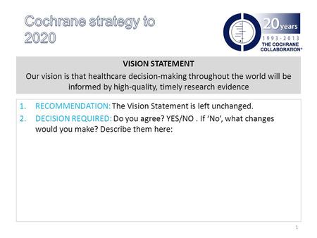 VISION STATEMENT Our vision is that healthcare decision-making throughout the world will be informed by high-quality, timely research evidence 1.RECOMMENDATION: