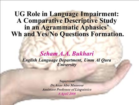 UG Role in Language Impairment: A Comparative Descriptive Study in an Agrammatic Aphasics’ Wh and Yes/No Questions Formation. Seham A.A. Bukhari English.