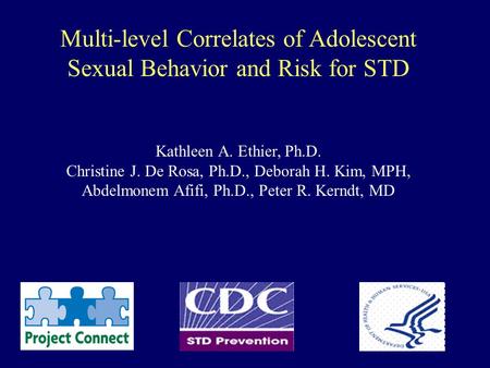 Multi-level Correlates of Adolescent Sexual Behavior and Risk for STD Kathleen A. Ethier, Ph.D. Christine J. De Rosa, Ph.D., Deborah H. Kim, MPH, Abdelmonem.