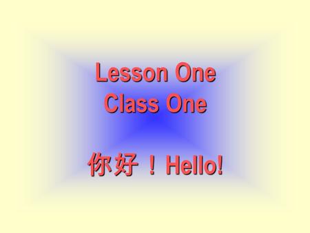 Lesson One Lesson One Class One Class One 你好！ Hello! 你好！ Hello!