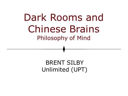 Dark Rooms and Chinese Brains Philosophy of Mind BRENT SILBY Unlimited (UPT)