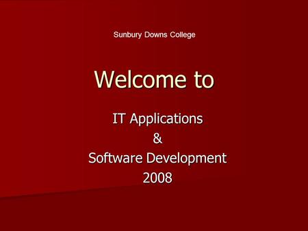 Welcome to IT Applications & Software Development 2008 Sunbury Downs College.