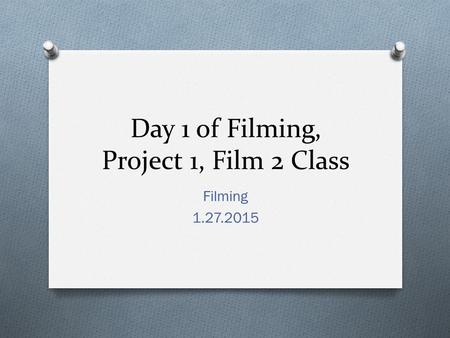 Day 1 of Filming, Project 1, Film 2 Class Filming 1.27.2015.