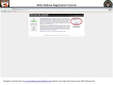 NHSL Referee Registration Tutorial Navigate a web browser to www.nhreferees.gameofficials.net and enter your login information (your USSF ID/passwordwww.nhreferees.gameofficials.net.