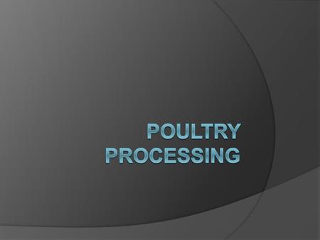 Processing Steps Shackling  Poultry meat processing is initiated by hanging, or shackling, the birds to a processing line.  Birds are transferred from.