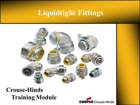 Liquidtight Fittings Crouse-Hinds Training Module.