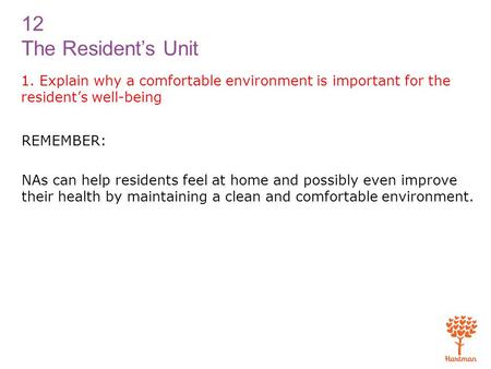1. Explain why a comfortable environment is important for the resident’s well-being REMEMBER: NAs can help residents feel at home and possibly even improve.