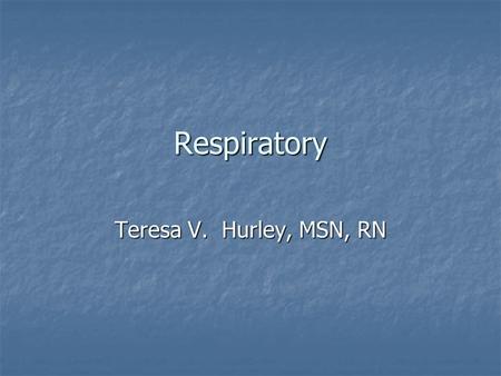 Respiratory Teresa V. Hurley, MSN, RN. Anatomy of the Lungs Main organs of respiration Main organs of respiration Extend from the base of diaphragm to.