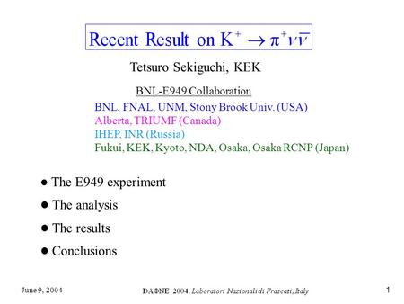 June 9, 20041 Tetsuro Sekiguchi, KEK BNL-E949 Collaboration The E949 experiment The analysis The results Conclusions BNL, FNAL, UNM, Stony Brook Univ.