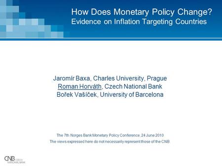How Does Monetary Policy Change? Evidence on Inflation Targeting Countries Jaromír Baxa, Charles University, Prague Roman Horváth, Czech National Bank.