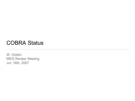 COBRA Status W. Ootani MEG Review Meeting Jul. 18th, 2007.