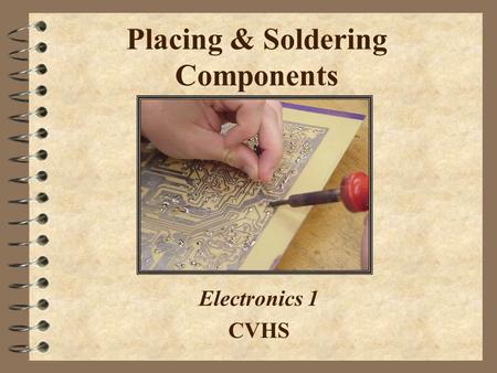 Placing & Soldering Components Electronics 1 CVHS.