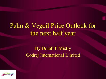 Palm & Vegoil Price Outlook for the next half year By Dorab E Mistry Godrej International Limited.