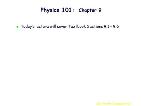 Physics 101: Chapter 9 Today’s lecture will cover Textbook Sections 9.1 - 9.6 1.