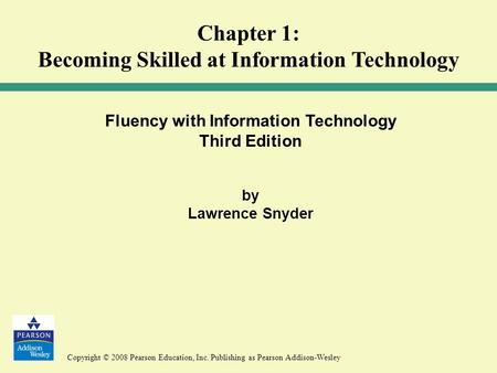Copyright © 2008 Pearson Education, Inc. Publishing as Pearson Addison-Wesley Fluency with Information Technology Third Edition by Lawrence Snyder Chapter.