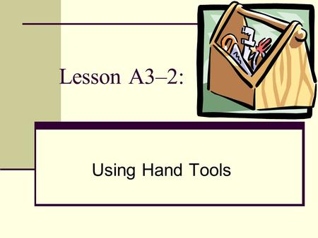 Lesson A3–2: Using Hand Tools.
