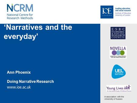 ‘Narratives and the everyday’ Ann Phoenix Doing Narrative Research In association with the University of Sussex.