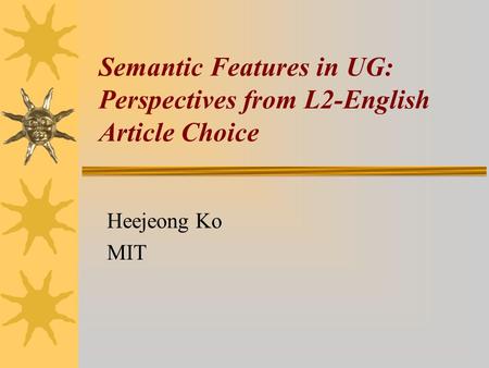Semantic Features in UG: Perspectives from L2-English Article Choice Heejeong Ko MIT.