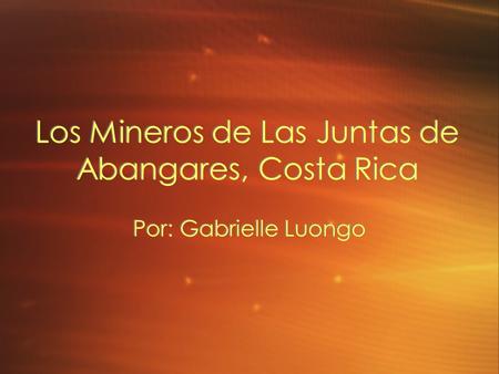 Los Mineros de Las Juntas de Abangares, Costa Rica Por: Gabrielle Luongo.