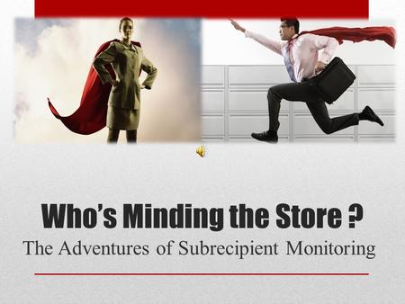 Who’s Minding the Store ? The Adventures of Subrecipient Monitoring.