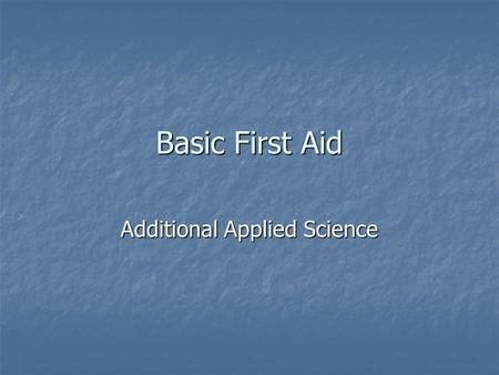 Basic First Aid Additional Applied Science. Objectives You need to know how to deal with injuries and the aims of the treatment given. You need to know.
