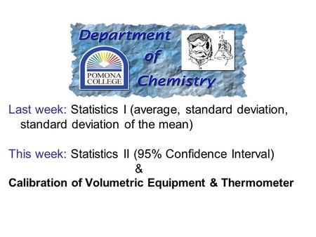 Last week: Statistics I (average, standard deviation, standard deviation of the mean) This week: Statistics II (95% Confidence Interval) & Calibration.