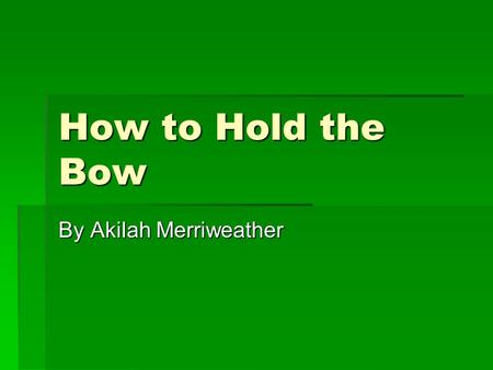 How to Hold the Bow By Akilah Merriweather. First….  When approaching the bow of a stringed instrument, violin, viola, cello, or bass, first think of.