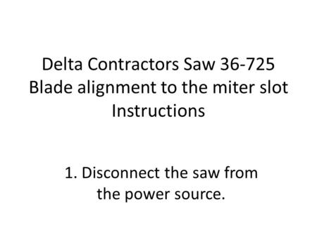 1. Disconnect the saw from the power source.