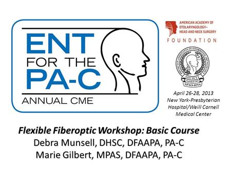 Flexible Fiberoptic Workshop: Basic Course Debra Munsell, DHSC, DFAAPA, PA-C Marie Gilbert, MPAS, DFAAPA, PA-C April 26-28, 2013 New York-Presbyterian.