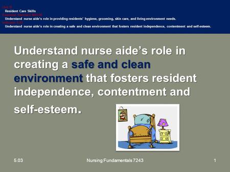 Understand nurse aide’s role in creating a safe and clean environment that fosters resident independence, contentment and self-esteem. Unit B Resident.