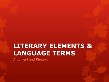 LITERARY ELEMENTS & LANGUAGE TERMS Argument and Rhetoric.