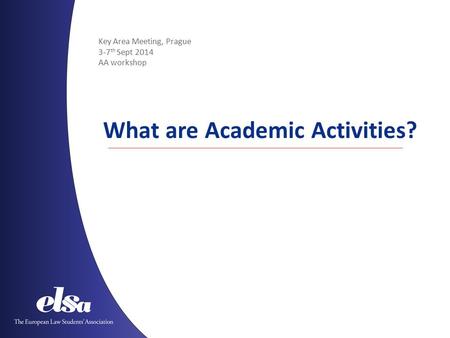 Key Area Meeting, Prague 3-7 th Sept 2014 AA workshop What are Academic Activities?