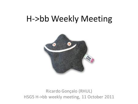 H->bb Weekly Meeting Ricardo Gonçalo (RHUL) HSG5 H->bb weekly meeting, 11 October 2011.