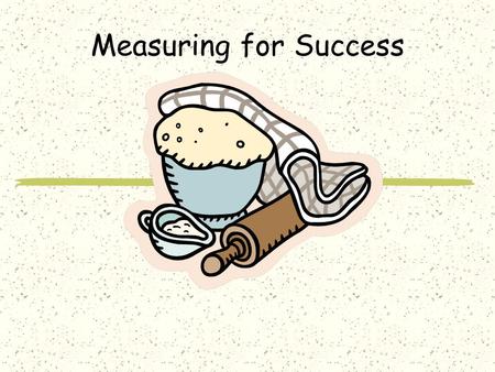 Measuring for Success Abbreviations teaspoon: t. tsp. or teas. tablespoon: T. Tbsp. or Tbls. cup: c. ounce: oz.
