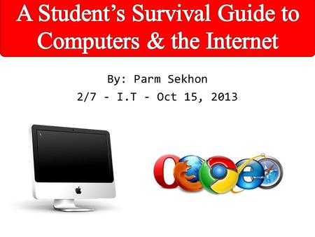 By: Parm Sekhon 2/7 - I.T - Oct 15, 2013. Internet Safety 1.Don`t use weak passwords 2.Don`t go on illegal websites 3.Don`t download files from websites.