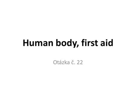 Human body, first aid Otázka č. 22. Human Body Skeletal System.