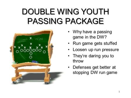 1 DOUBLE WING YOUTH PASSING PACKAGE Why have a passing game in the DW? Run game gets stuffed Loosen up run pressure They’re daring you to throw Defenses.