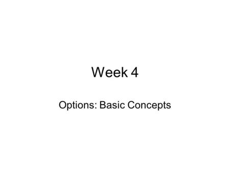 Week 4 Options: Basic Concepts. Definitions (1/2) Although, many different types of options, some quite exotic, have been introduced into the market,