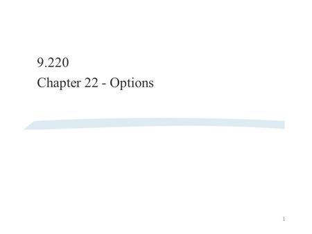 1 9.220 Chapter 22 - Options. 2 Options §If you have an option, then you have the right to do something. I.e., you can make a decision or take some action.