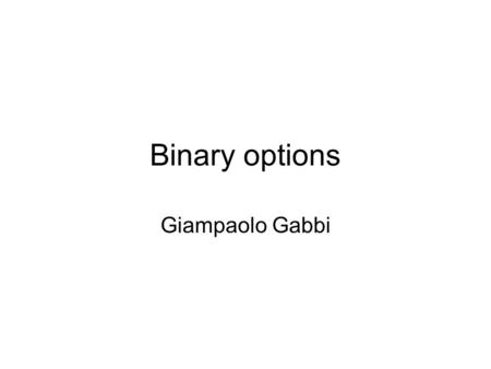 Binary options Giampaolo Gabbi. Definition In finance, a binary option is a type of option where the payoff is either some fixed amount of some asset.