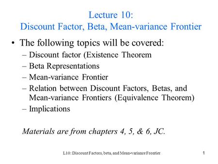 L10: Discount Factors, beta, and Mean-variance Frontier1 Lecture 10: Discount Factor, Beta, Mean-variance Frontier The following topics will be covered: