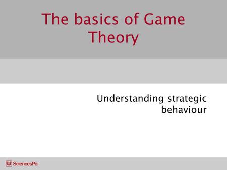 The basics of Game Theory Understanding strategic behaviour.