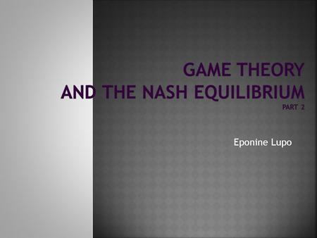 Eponine Lupo.  Questions from last time  3 player games  Games larger than 2x2—rock, paper, scissors  Review/explain Nash Equilibrium  Nash Equilibrium.