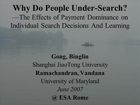 Why Do People Under-Search? —The Effects of Payment Dominance on Individual Search Decisions And Learning Gong, Binglin Shanghai JiaoTong University Ramachandran,
